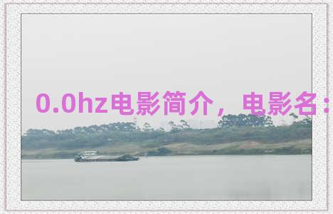 0.0hz电影简介，电影名：0.0赫兹