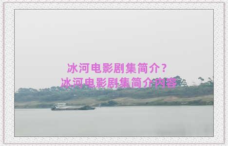 冰河电影剧集简介？冰河电影剧集简介内容