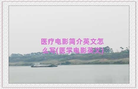 医疗电影简介英文怎么写(医学电影英文)