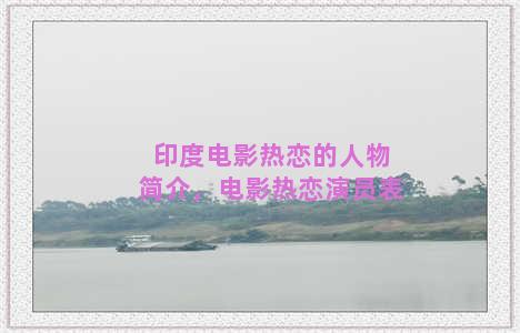 印度电影热恋的人物简介，电影热恋演员表