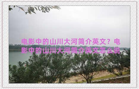 电影中的山川大河简介英文？电影中的山川大河简介英文怎么说