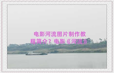 电影河流图片制作教程简介？电影《河流》